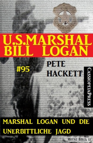 Pete Hackett: Marshal Logan und die unerbittliche Jagd (U.S.Marshal Bill Logan, Band 95)