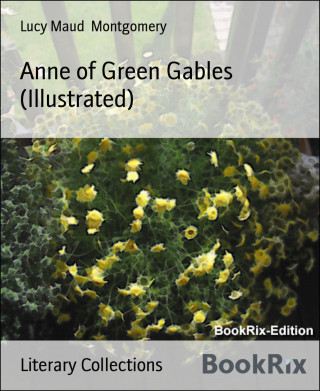 Lucy Maud Montgomery: Anne of Green Gables (Illustrated)