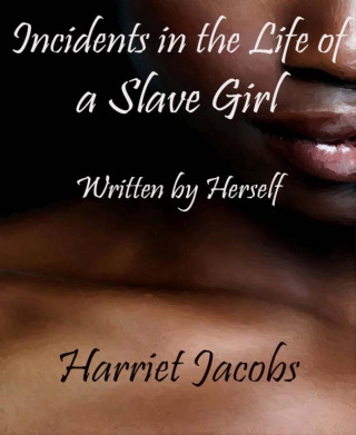Harriet Jacobs: Incidents in the Life of a Slave Girl Written by Herself