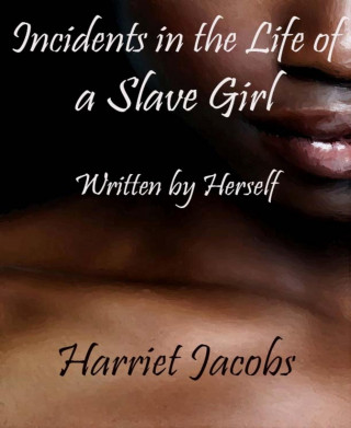 Harriet Jacobs: Incidents in the Life of a Slave Girl Written by Herself