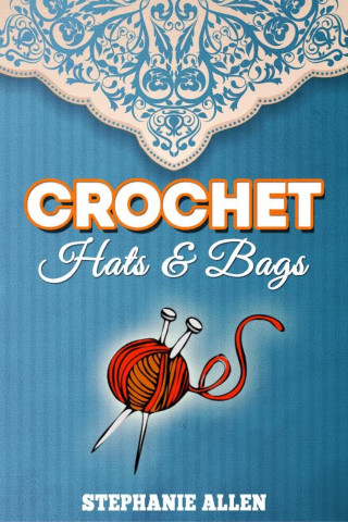 Stephanie Allen: Crochet Hats & Bags