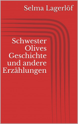 Selma Lagerlöf: Schwester Olives Geschichte und andere Erzählungen