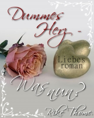 Rike Thome: -Dummes Herz- Was nun?