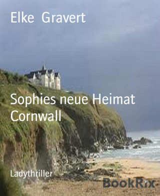 Elke Gravert: Sophies neue Heimat Cornwall