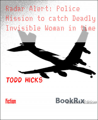 Todd Hicks: Radar Alert: Police Mission to catch Deadly Invisible Woman in time