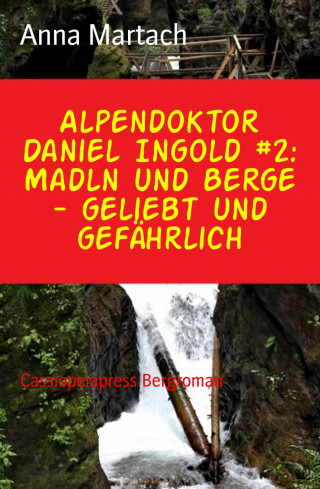 Anna Martach: Alpendoktor Daniel Ingold #2: Madln und Berge - geliebt und gefährlich