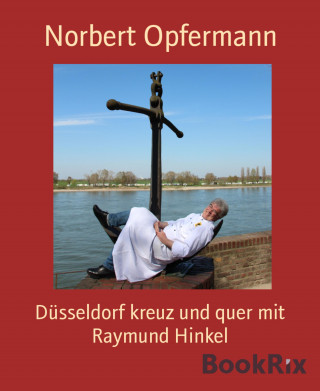 Norbert Opfermann: Düsseldorf kreuz und quer mit Raymund Hinkel
