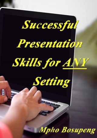 Mpho Bosupeng: Successful Presentation Skills for ANY Setting