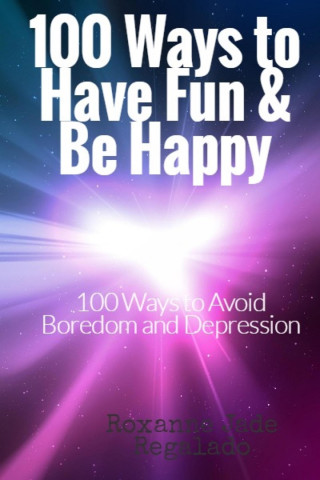 Roxanne Jade Regalado: 100 Ways To Have Fun and Be Happy