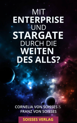 Cornelia von Soisses, Franz von Soisses: Mit Enterprise und Stargate durch die Weiten des Alls?