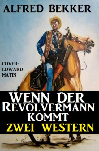 Alfred Bekker: Wenn der Revolvermann kommt: Zwei Western
