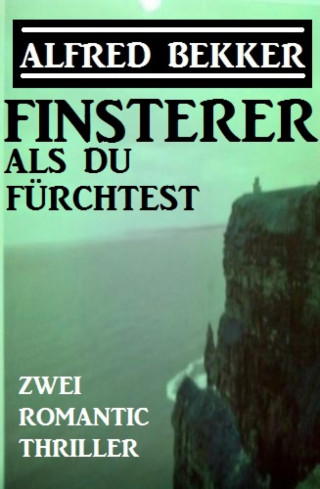 Alfred Bekker: Finsterer als du fürchtest: Zwei Romantic Thriller