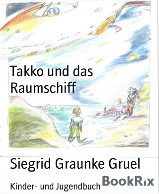 Siegrid Graunke Gruel: Takko und das Raumschiff