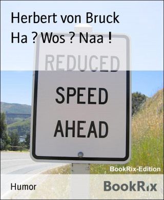 Herbert von Bruck: Ha ? Wos ? Naa !