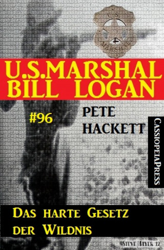 Pete Hackett: Das harte Gesetz der Wildnis (U.S. Marshal Bill Logan Band 96)