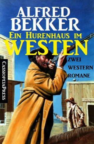 Alfred Bekker: Ein Hurenhaus im Westen: Zwei Western Romane