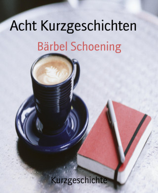 Bärbel Schoening: Acht Kurzgeschichten