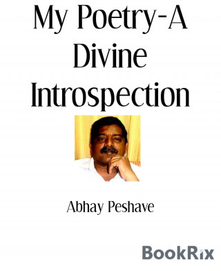 Abhay Peshave: My Poetry-A Divine Introspection