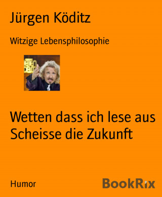 Jürgen Köditz: Wetten dass ich lese aus Scheisse die Zukunft