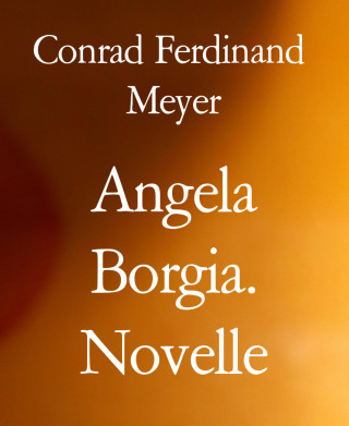 Conrad Ferdinand Meyer: Angela Borgia. Novelle