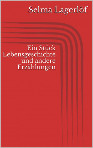 Selma Lagerlöf: Ein Stück Lebensgeschichte und andere Erzählungen