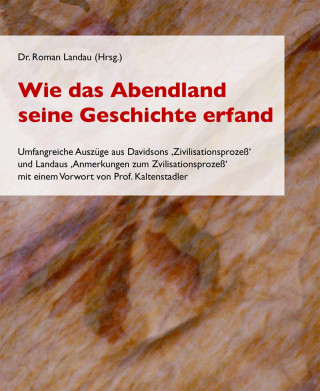 Dr. Roman Landau (Hrsg.): Wie das Abendland seine Geschichte erfand