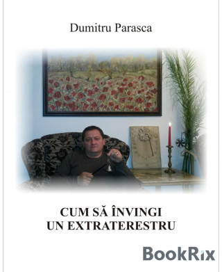 Dumitru Parasca: Cum să învingi un extraterestru