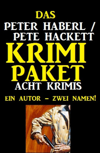 Peter Haberl, Pete Hackett: Das Peter Haberl / Pete Hackett Krimi Paket: Acht Krimis