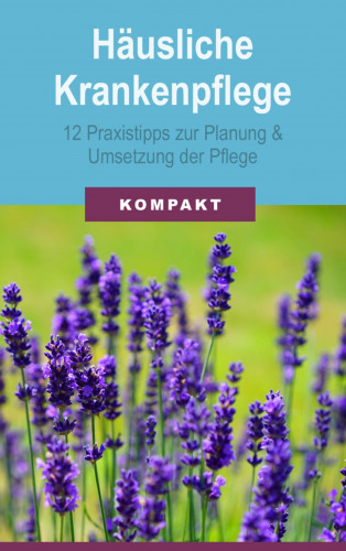 Angelika Schmid: Häusliche Krankenpflege: 12 Praxistipps zur Planung & Umsetzung der Pflege