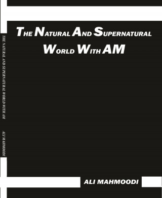 Ali Mahmoodi: THE NATURAL AND SUPERNATURAL WORLD WITH AM