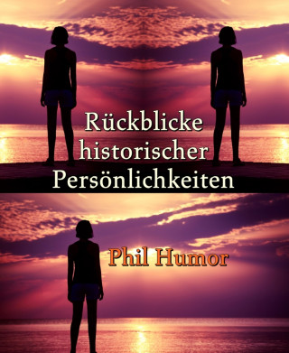 Phil Humor: Rückblicke historischer Persönlichkeiten