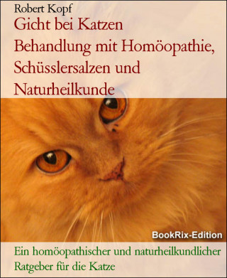 Robert Kopf: Gicht bei Katzen Behandlung mit Homöopathie, Schüsslersalzen und Naturheilkunde