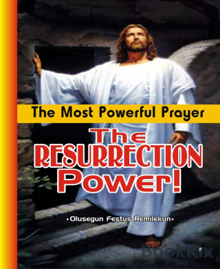 Olusegun Festus Remilekun: The Most Powerful Prayer:The Resurrection Power!