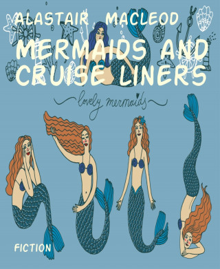 Alastair Macleod: Mermaids and Cruise liners