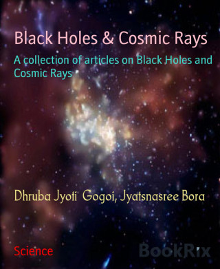 Dhruba Jyoti Gogoi, Jyatsnasree Bora: Black Holes & Cosmic Rays