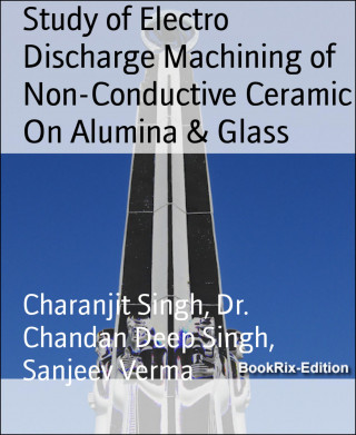 Charanjit Singh, Dr. Chandan Deep Singh, Sanjeev Verma: Study of Electro Discharge Machining of Non-Conductive Ceramic On Alumina & Glass
