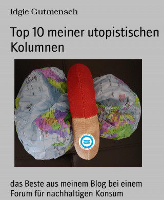 Idgie Gutmensch: Top 10 meiner utopistischen Kolumnen