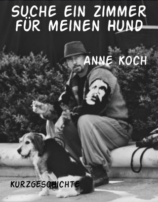 Anne Koch: Suche ein Zimmer für meinen Hund