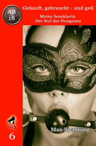 Max Spanking: Gekauft, gebraucht - und geil; Meine Sexsklavin - Der Ruf des Dungeons