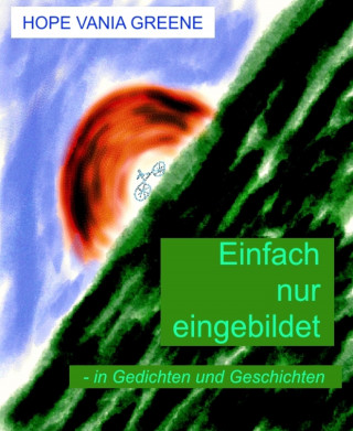 Hope Vania Greene: Einfach nur eingebildet - in Gedichten und Geschichten