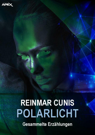 Reinmar Cunis: POLARLICHT - Gesammelte Erzählungen