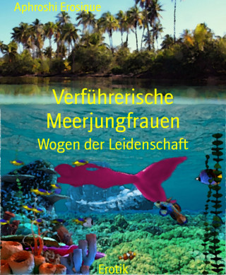 Aphroshi Erosique: Verführerische Meerjungfrauen