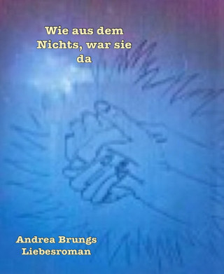 Andrea Brungs: Wie aus dem Nichts, war sie da