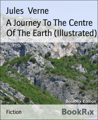 Jules Verne: A Journey To The Centre Of The Earth (Illustrated)