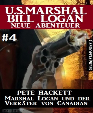 Pete Hackett: Marshal Logan und der Verräter von Canadian (U.S. Marshal Bill Logan - Neue Abenteuer 4)