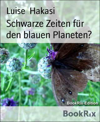 Luise Hakasi: Schwarze Zeiten für den blauen Planeten?