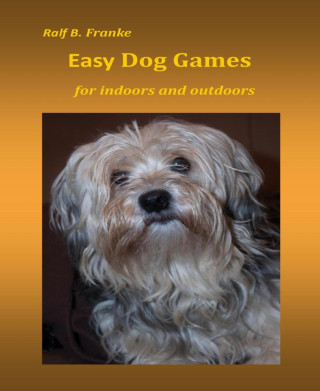 Ralf B. Franke: Easy Dog Games for indoors and outdoors