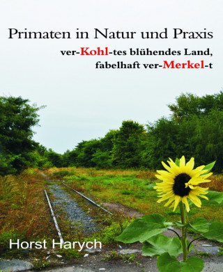 Horst Harych: Primaten in Natur und Praxis - ver-Kohl-tes blühendes Land, fabelhaft ver-Merkel-t