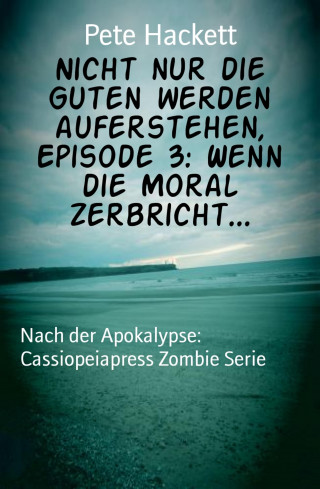 Pete Hackett: Nicht nur die Guten werden auferstehen, Episode 3: Wenn die Moral zerbricht...