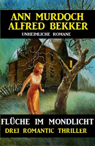 Alfred Bekker, Ann Murdoch: Flüche im Mondlicht: Drei Romantic Thriller